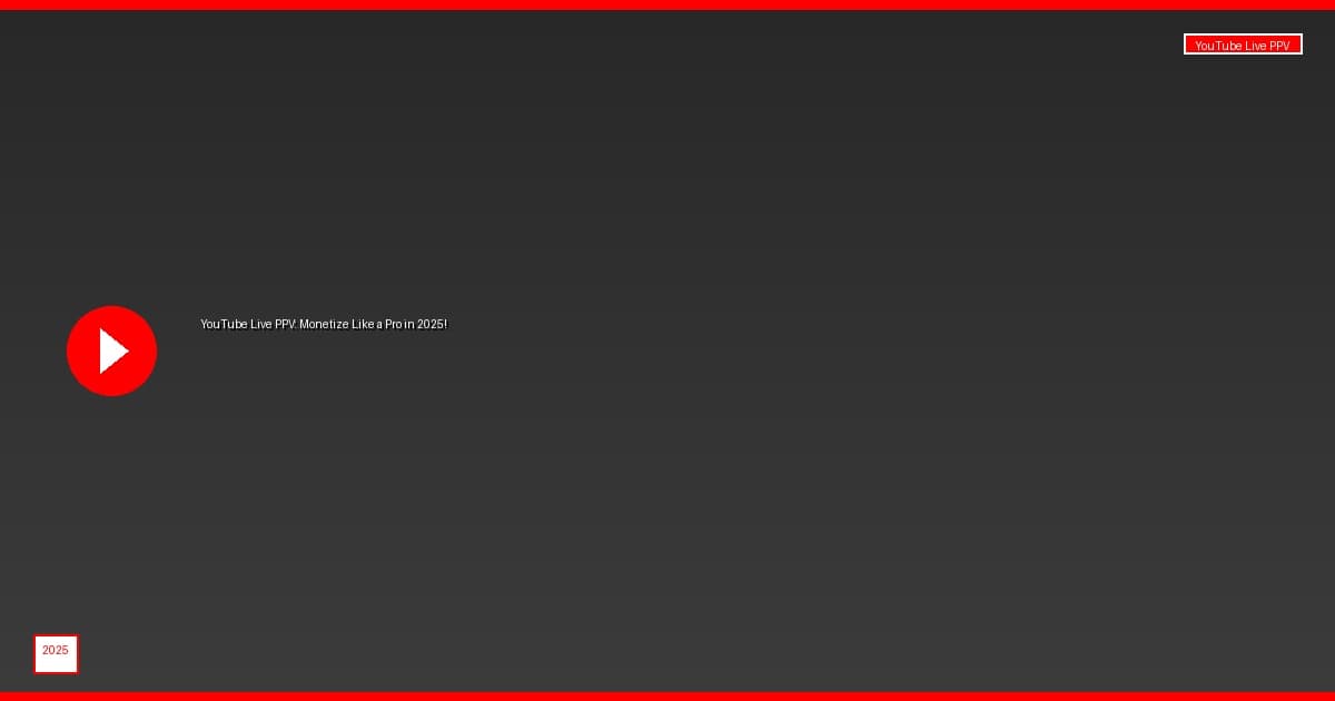 YouTube Live PPV: Monetize Like a Pro in 2025!