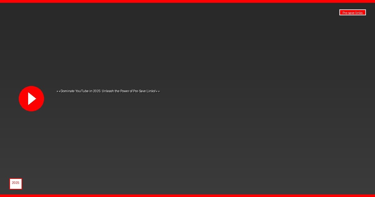 **Dominate YouTube in 2025: Unleash the Power of Pre-Save Links!**