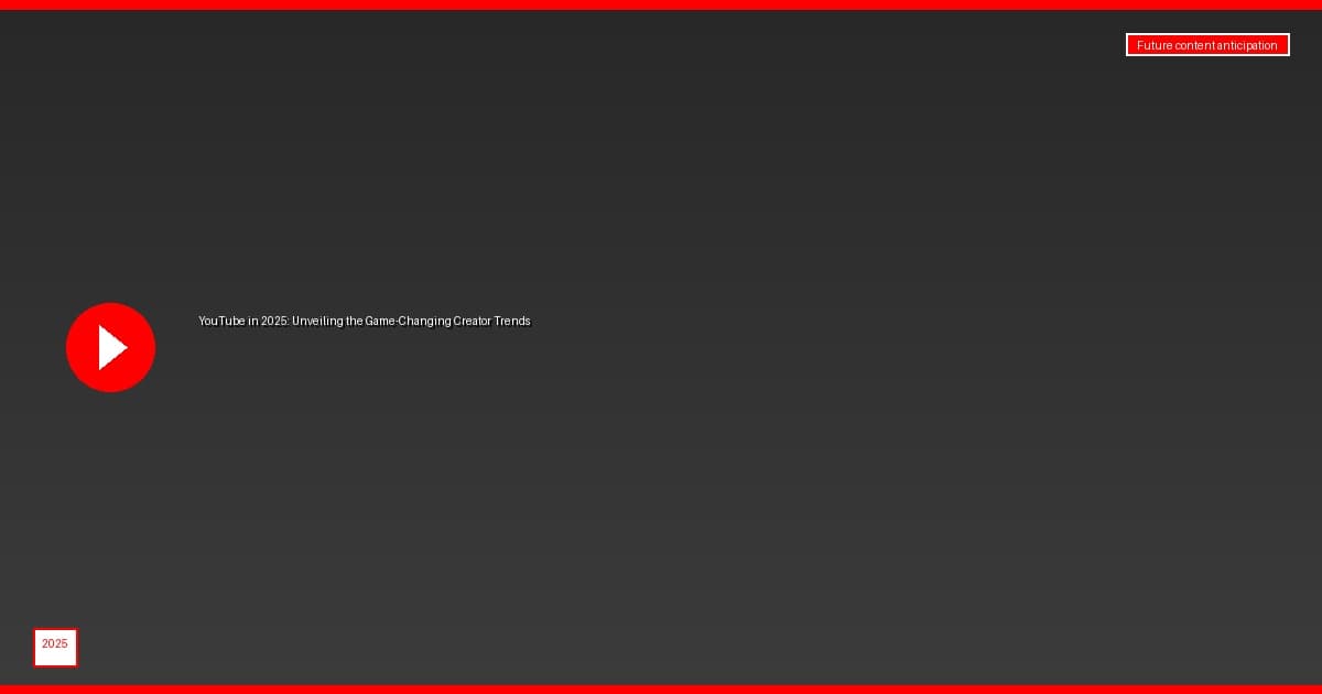 YouTube in 2025: Unveiling the Game-Changing Creator Trends